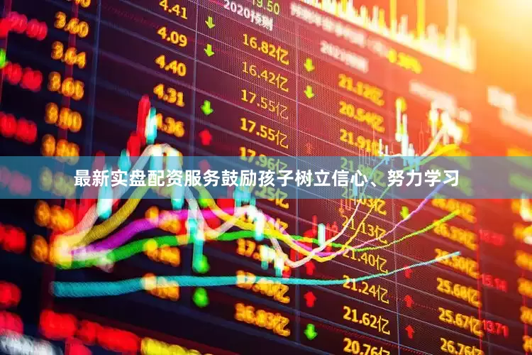 最新实盘配资服务鼓励孩子树立信心、努力学习