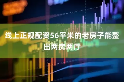 线上正规配资56平米的老房子能整出两房两厅