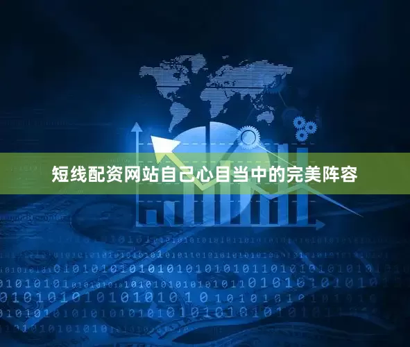 短线配资网站自己心目当中的完美阵容