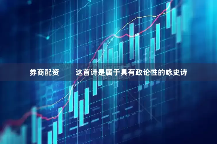 券商配资        这首诗是属于具有政论性的咏史诗
