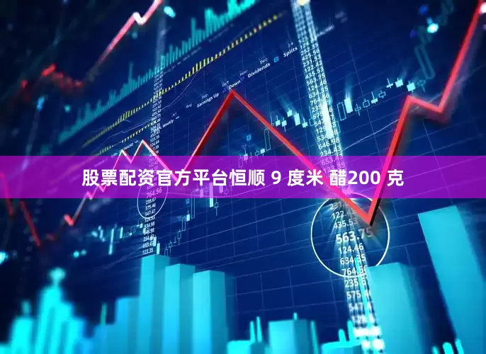 股票配资官方平台恒顺 9 度米 醋200 克