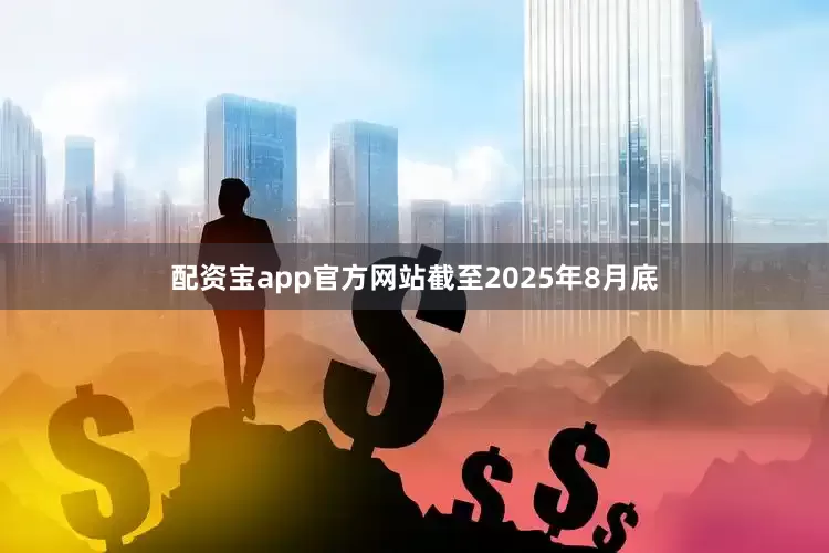 配资宝app官方网站截至2025年8月底